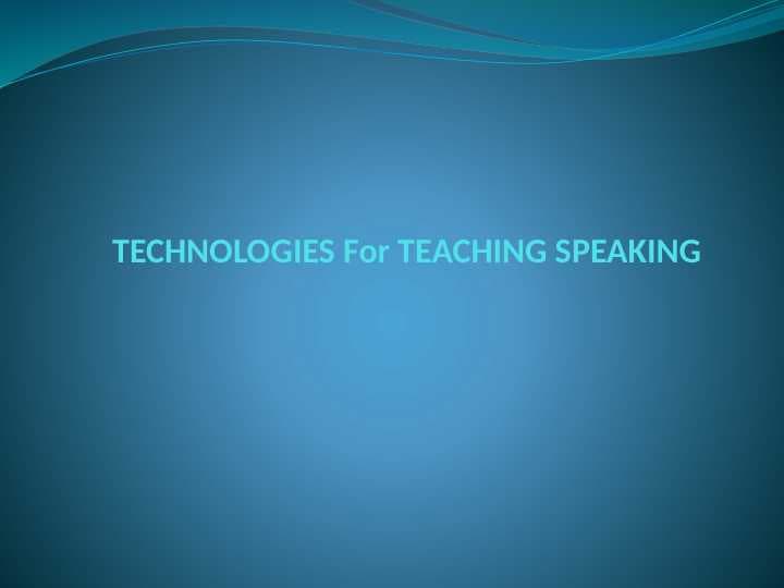 TECHNOLOGIES For TEACHING SPEAKING