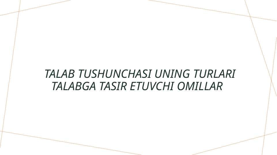 Talab tushunchasi uning turlari talabga tasir etuvchi omillar