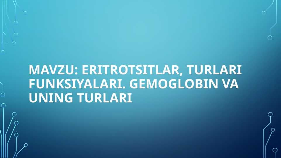 Eritrotsitlar, Turlari funksiyalari. Gemoglobin va Uning turlari