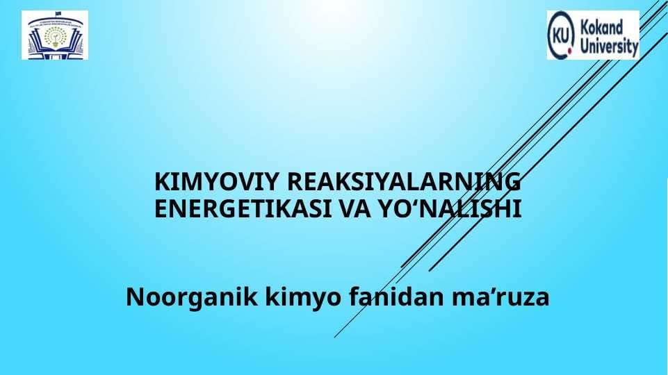 KIMYOVIY RЕAKSIYALARNING ENЕRGЕTIKASI VA YO‘NALISHI