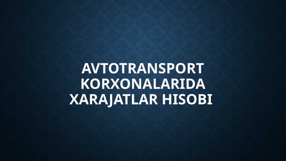 AVTOTRANSPORT KORXONALARIDA XARAJATLAR HISOBI