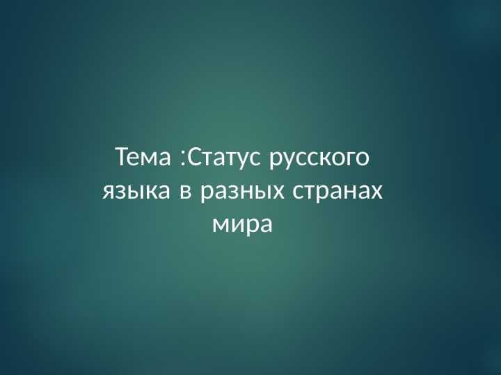 Тема :Статус русского языка в разных странах мира.