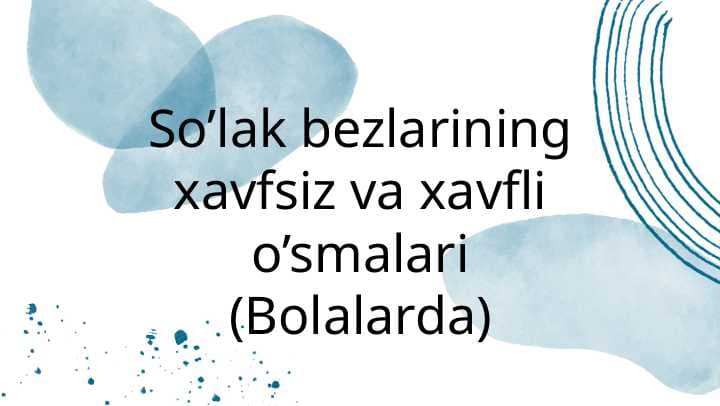 Bolalarda so’lak bezlarining xavfsiz va xavfli o’smalari.