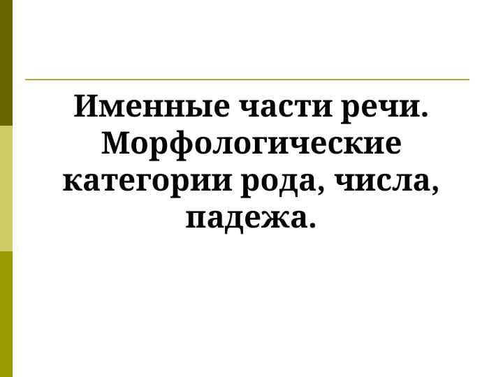 Именные части речи. Морфологические категории рода, числа, падежа