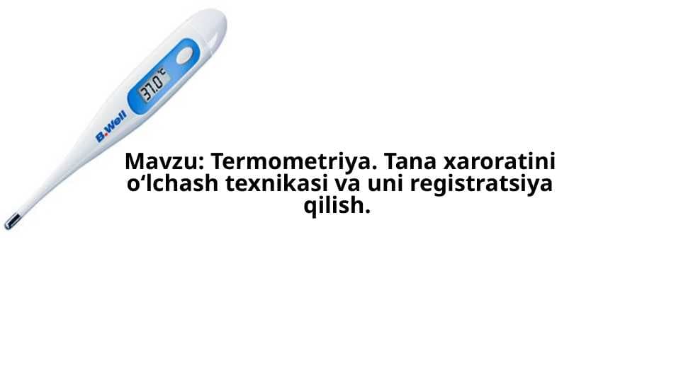 Termometriya. Tana xaroratini o‘lchash texnikasi va uni registratsiya qilish