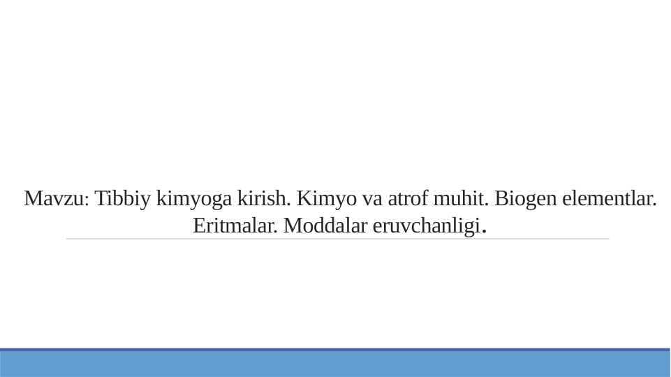 Tibbiy kimyoga kirish. Kimyo va atrof muhit. Biogen elementlar. Eritmalar. Moddalar eruvchanligi