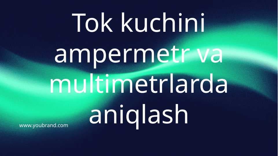 Tok kuchini ampermetr va multimetrlarda aniqlash
