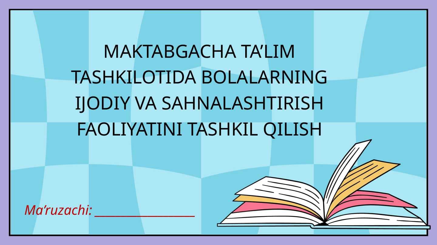 MAKTABGACHA TA’LIM TASHKILOTIDA BOLALARNING IJODIY VA SAHNALASHTIRISH FAOLIYATINI TASHKIL QILISH