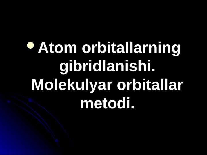 Atom orbitallarining gibridlanishi.Molekulyar orbitallar metodi.