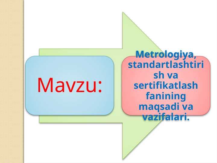 Metrologiya, standartlashtirish va sertifikatlash fanining maqsadi va vazifalari