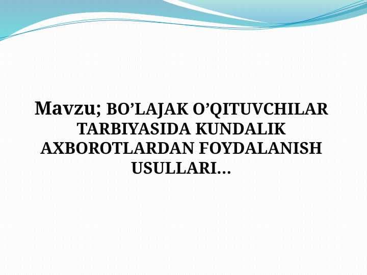 BO’LAJAK O’QITUVCHILAR TARBIYASIDA KUNDALIK AXBOROTLARDAN FOYDALANISH USULLARI