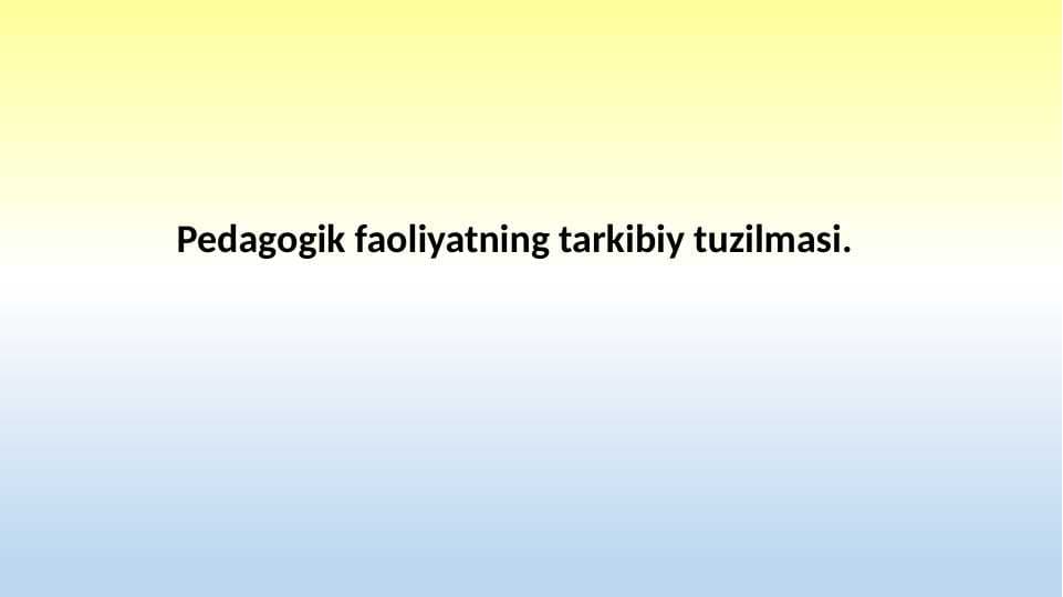 Pedagogik faoliyatning tarkibiy tuzilmasi