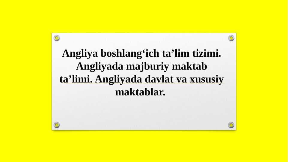 Angliya boshlang‘ich ta’lim tizimi. Angliyada majburiy maktab ta’limi. Angliyada davlat va xususiy maktablar.