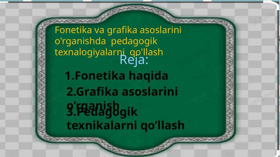 Fonetika va grafika asoslarini o'rganishda  pedagogik  texnalogiyalarni  qo'llash