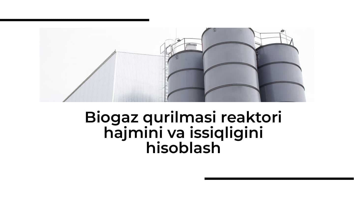 Biogaz qurilmasi reaktori hajmini va issiqligini hisoblash