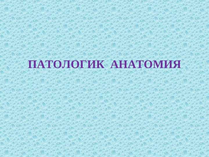 ПАТОЛОГИК  АНАТОМИЯ