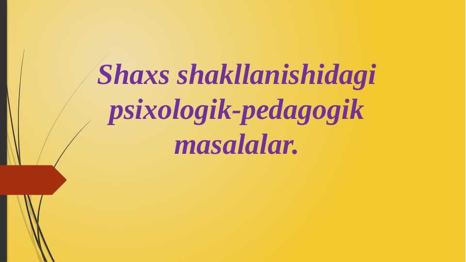 Shaxs shakllanishidagi psixologik - pedagogik masalalar