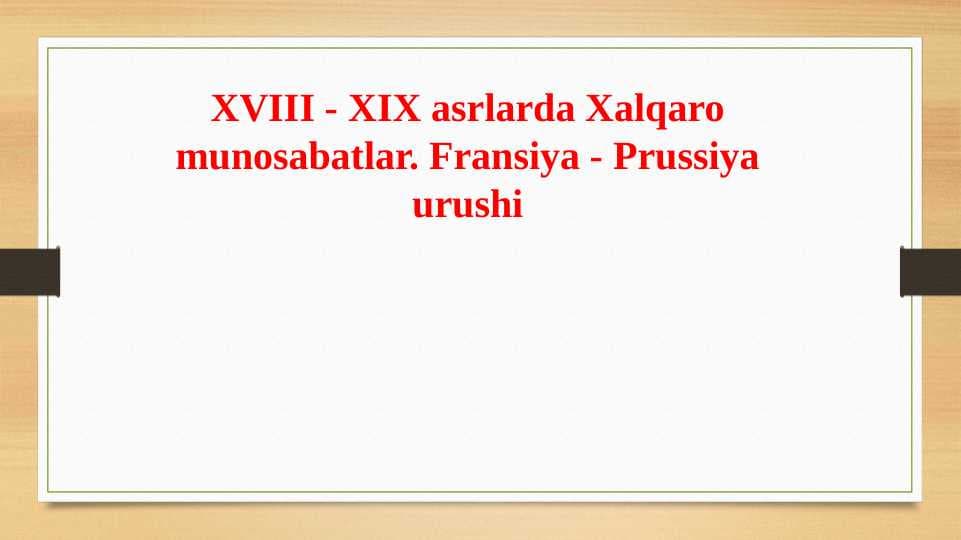 XVIII - XIX asrlarda Xalqaro munosabatlar. Fransiya - Prussiya urushi