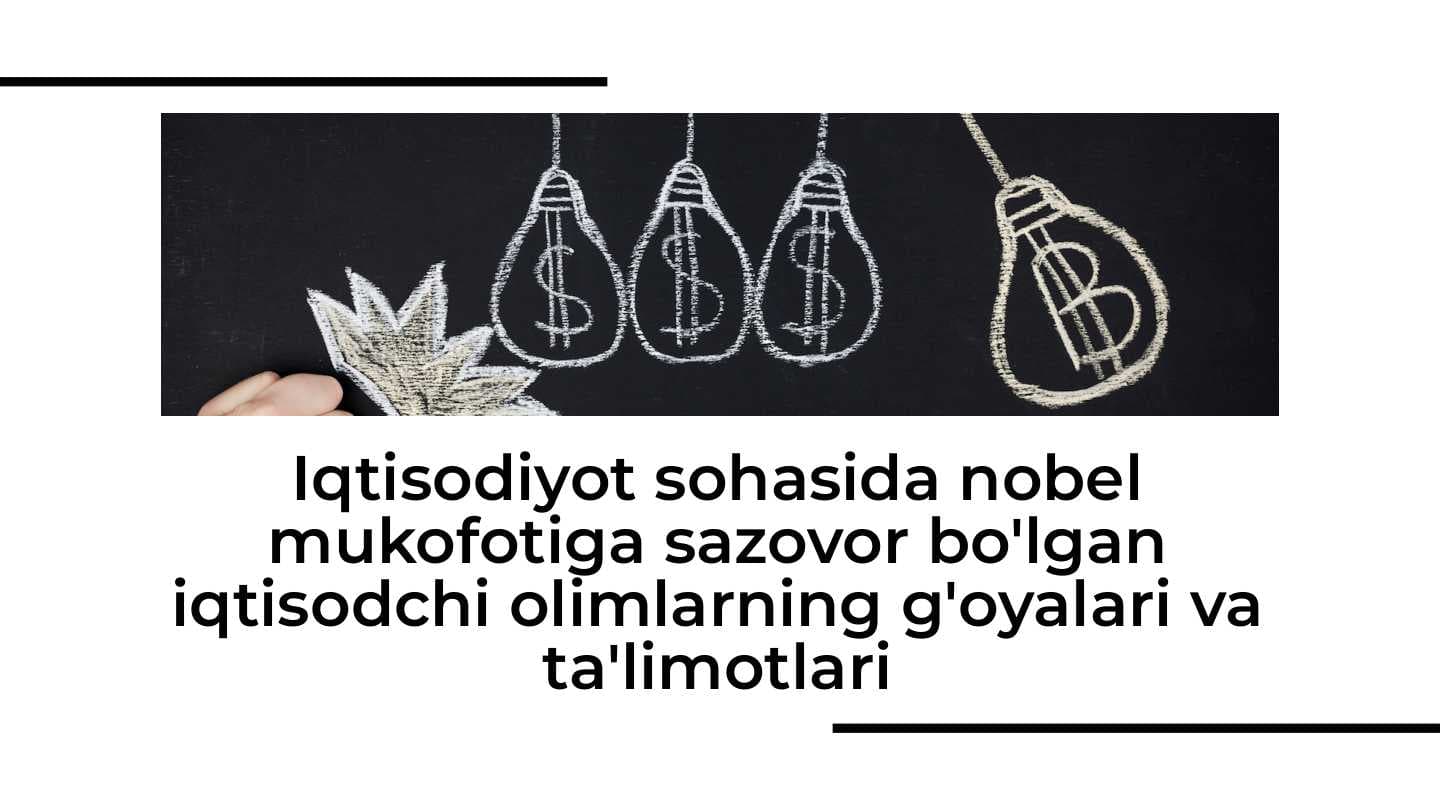 Iqtisodiyot sohasida nobel mukofotiga sazovor bo'lgan iqtisodchi olimlarning g'oyalari va ta'limotlari