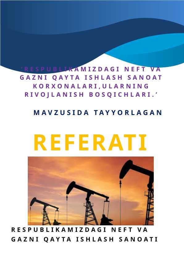 RESPUBLIKAMIZDAGI NEFT VA GAZNI QAYTA ISHLASH SANOAT KORXONALARI,ULARNING RIVOJLANISH BOSQICHLARI