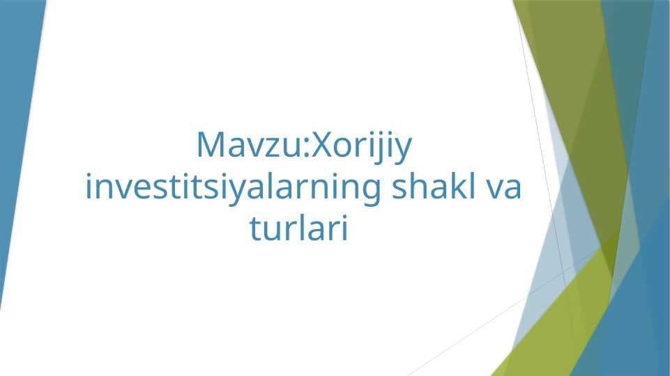 Xorijiy investitsiyalarning shakl va turlari