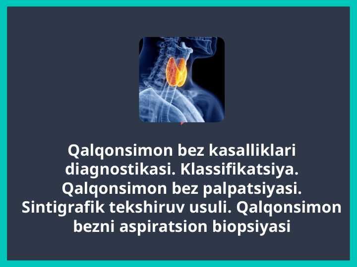 QALQONSIMON BEZ KASALLIKLARI DIAGNOSTIKASI. KLASSIFIKATSIYA. QALQONSIMON  BEZ PALPATSIYASI. SINTIGRAFIK TEKSHIRUV USULI. QALQONSIMON BEZNI ASPIRATSION BIOPSIYASI.