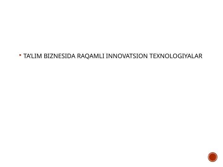 TA’LIM BIZNESIDA RAQAMLI INNOVATSION TEXNOLOGIYALAR