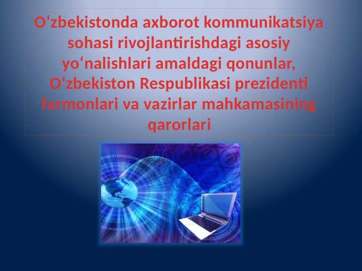 Oʻzbekistonda axborot kommunikatsiya sohasi rivojlantirishdagi asosiy yoʻnalishlari amaldagi qonunlar, Oʻzbekiston Respublikasi prezidenti farmonlari va vazirlar mahkamasining qarorlari