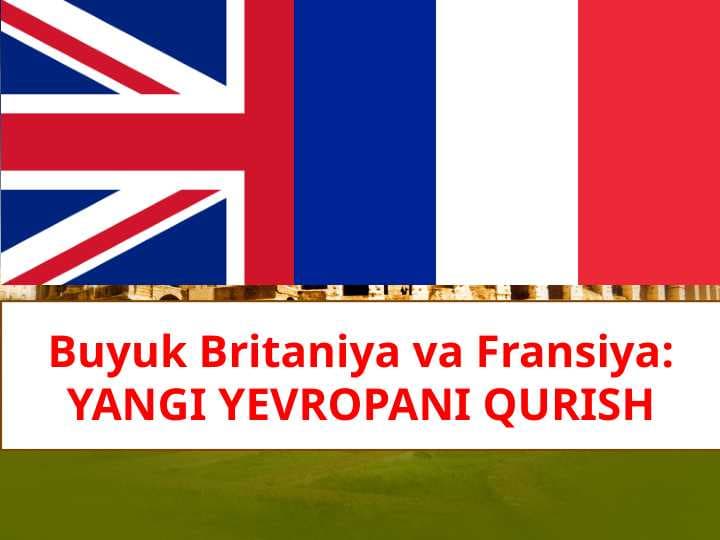 Buyuk Britaniya va Fransiya:YANGI YEVROPANI QURISH