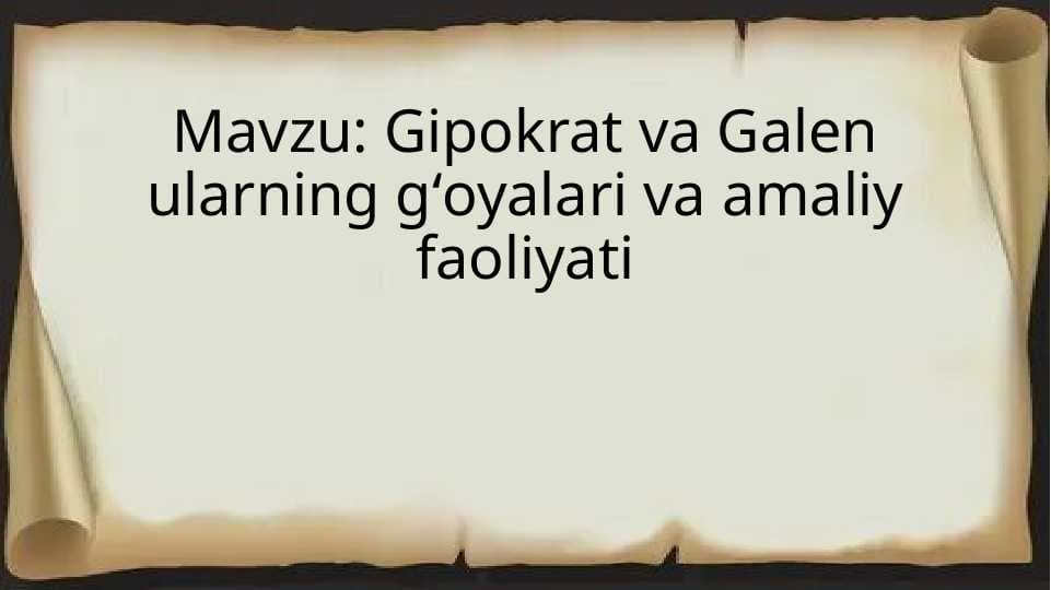 Gipokrat va Galen ularning gʻoyalari va amaliy faoliyati