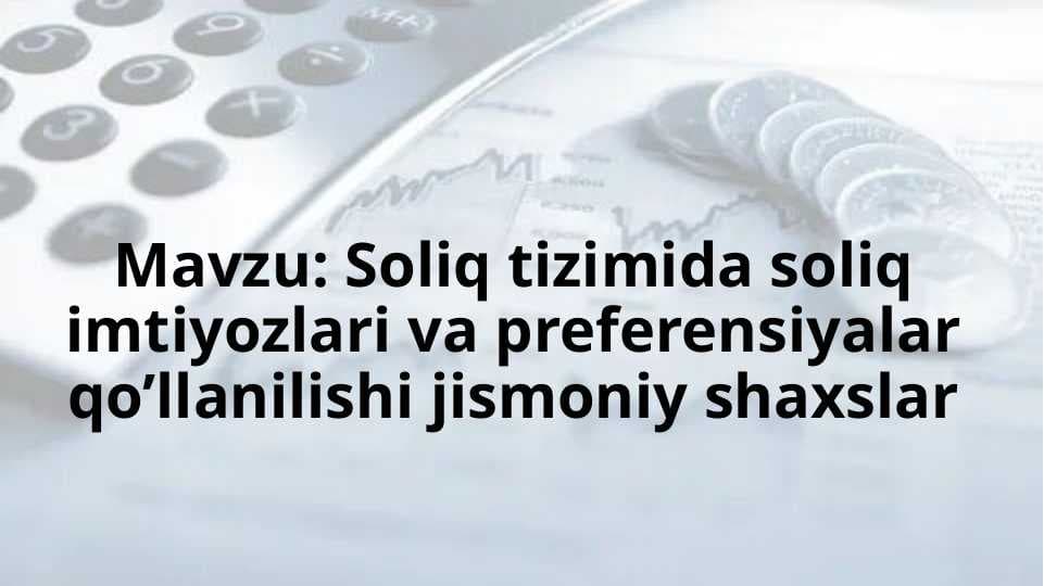Soliq tizimida soliq imtiyozlari va preferensiyalar qo’llanilishi jismoniy shaxslar