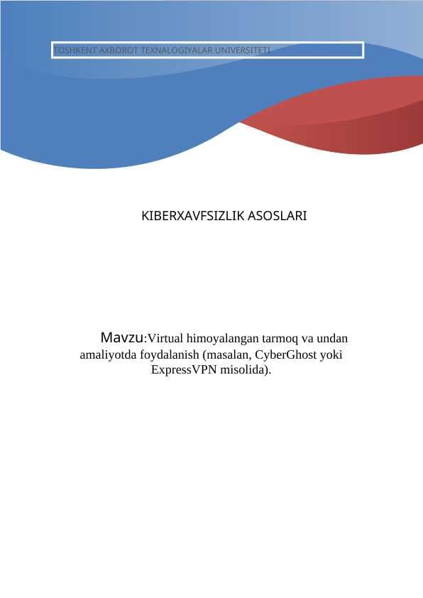Mavzu:Virtual himoyalangan tarmoq va undan amaliyotda foydalanish (masalan, CyberGhost yoki ExpressVPN misolida).