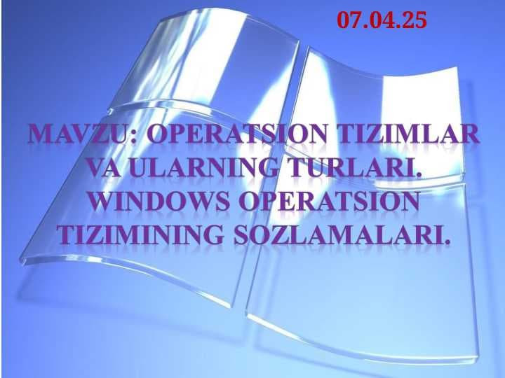 Operatsion tizimlar va Ularning turlari. Windows operatsion  tizimining sozlamalari.
