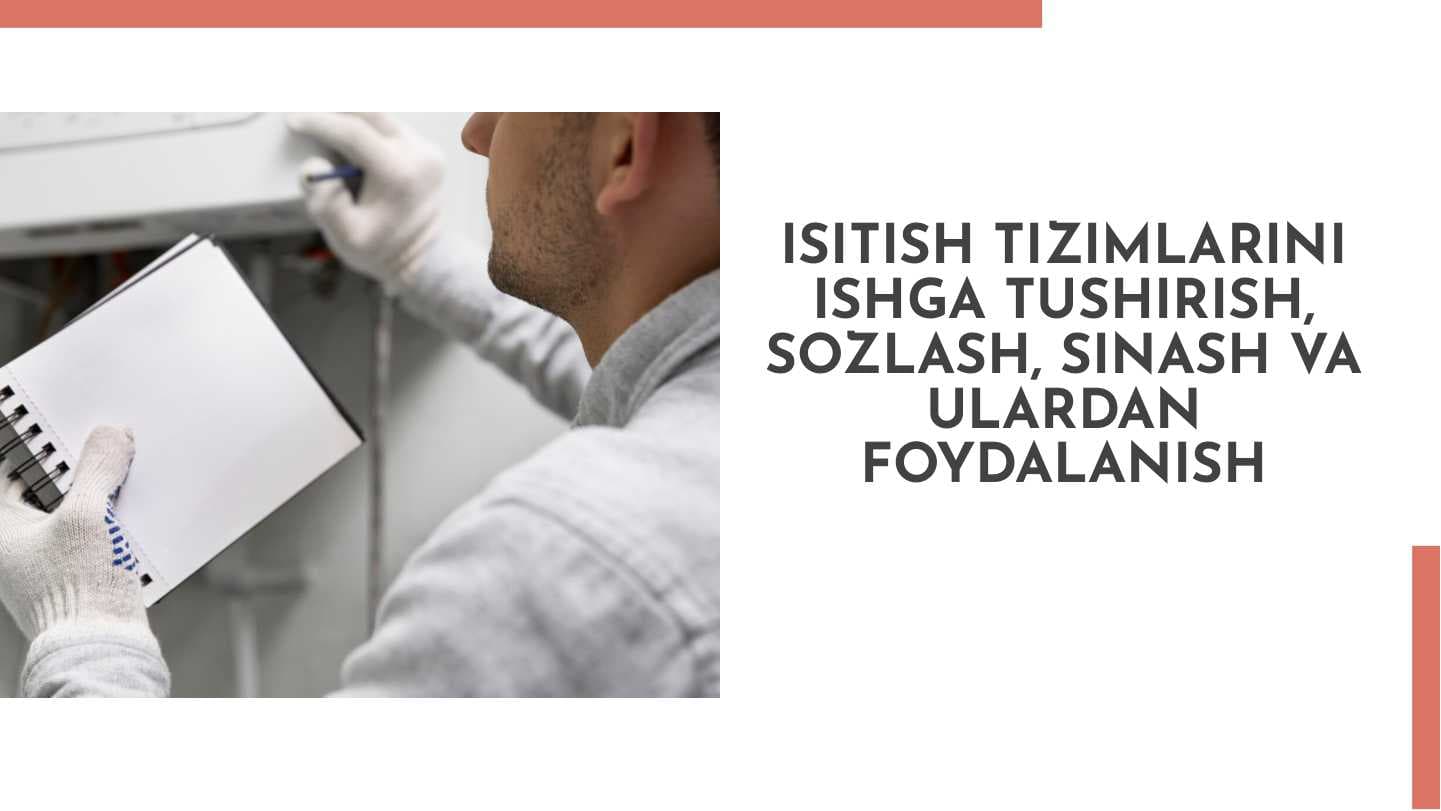 Isitish tizimlarini ishga tushirish, sozlash, sinash va ulardan foydalanish