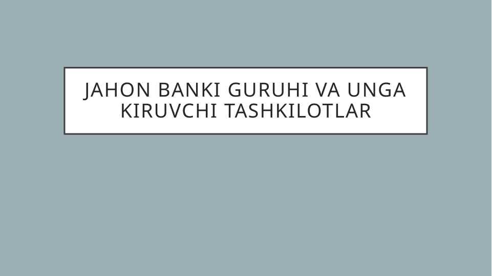 Jahon banki guruhi va unga kiruvchi tashkilotlar