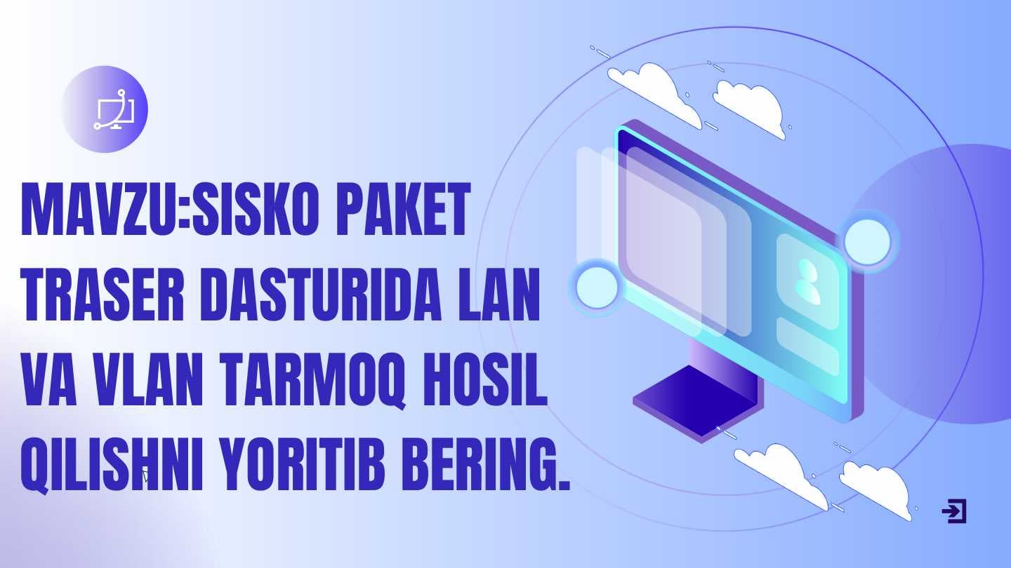 SISKO PAKET
TRASER DASTURIDA LAN
VA VLAN TARMOQ HOSIL
QILISHNI