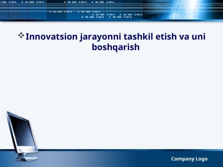 Innovatsion jarayonni tashkil etish va uni boshqarish