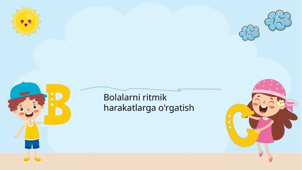 Bolalarni ritmik harakatlarga o'rgatish