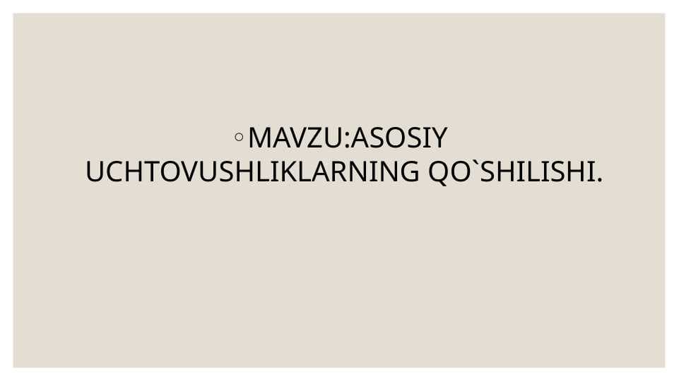 ASOSIY UCHTOVUSHLIKLARNING QO`SHILISHI.