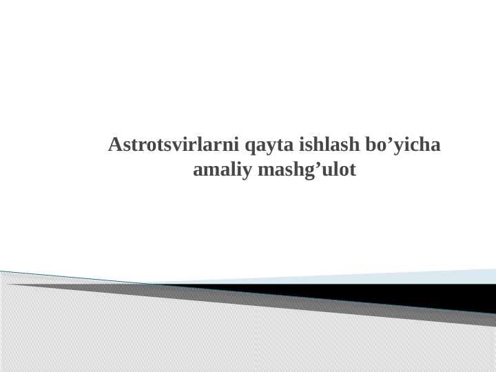 Astrotsvirlarni qayta ishlash bo’yicha amaliy mashg’ulot