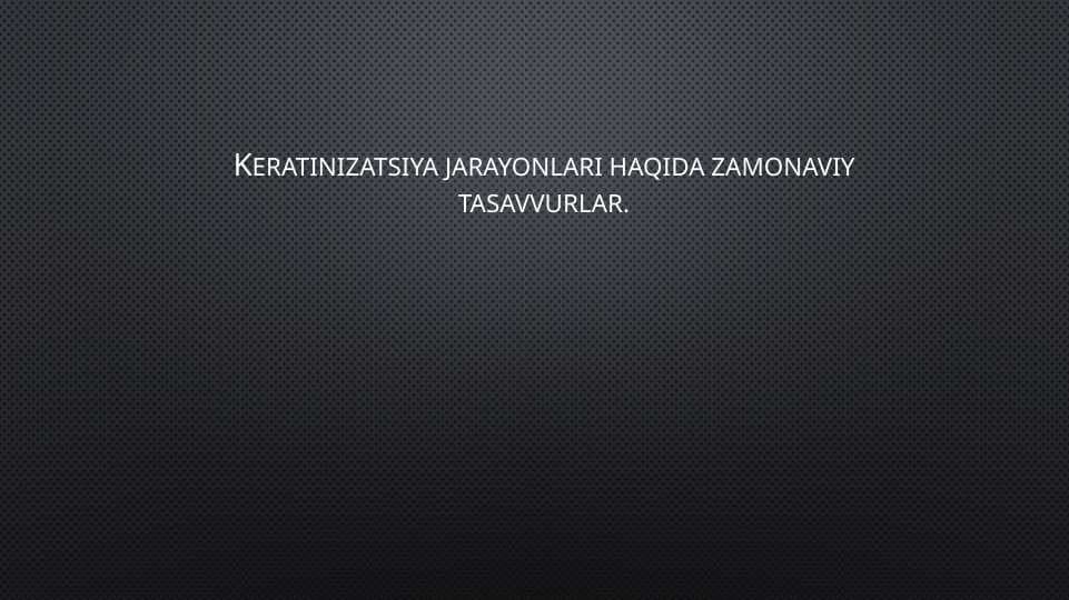 Keratinizatsiya jarayonlari haqida zamonaviy tasavvurlar
