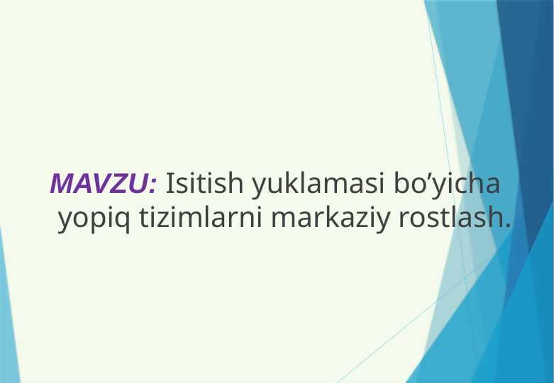 Isitish yuklamasi bo’yicha yopiq tizimlarni markaziy rostlash