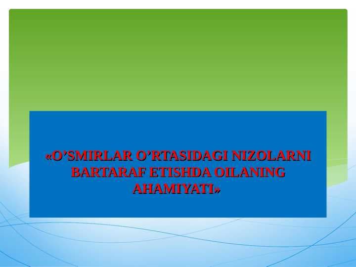 «O’SMIRLAR O’RTASIDAGI NIZOLARNI BARTARAF ETISHDA OILANING AHAMIYATI»