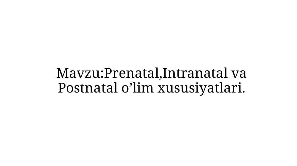 Prenatal,Intranatal va Postnatal o’lim xususiyatlari