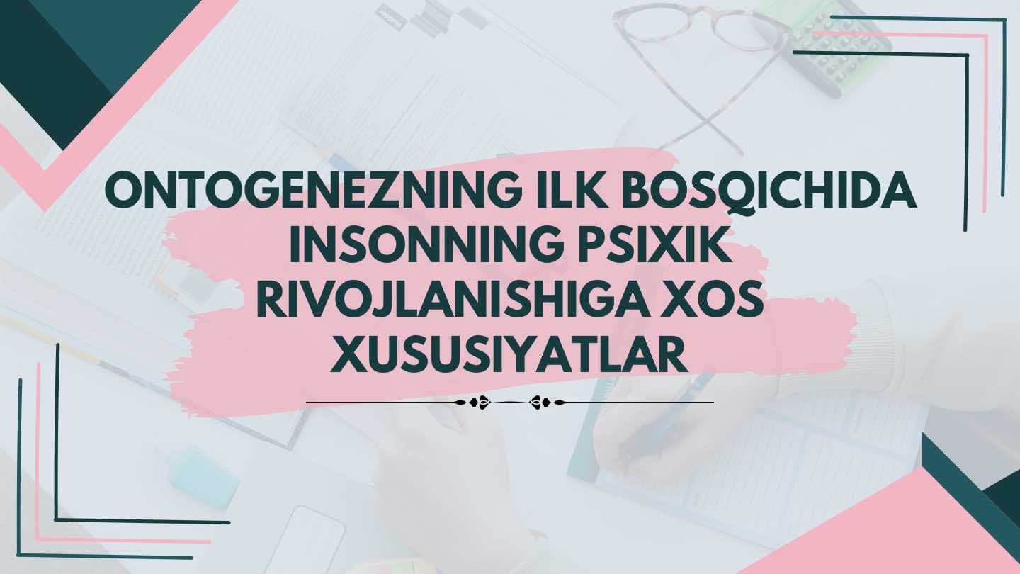 Ontogenezning ilk bosqichida insonning psixik rivojlanish xususiyatlari
