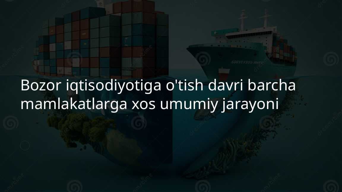 Bozor iqtisodiyotiga o'tish davri barcha mamlakatlarga xos umumiy jarayoni