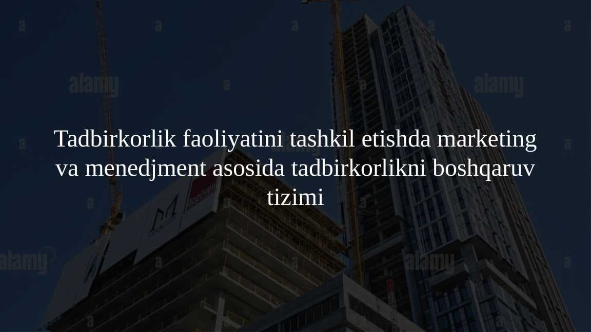 Tadbirkorlik faoliyatini tashkil etishda marketing va menedjment asosida tadbirkorlikni boshqaruv tizimi