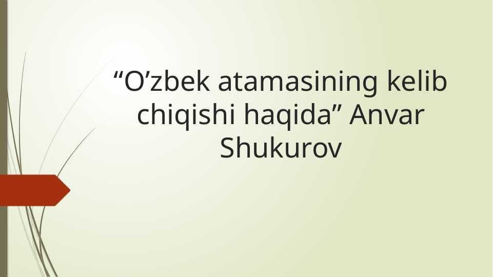 “Oʼzbek atamasining kelib chiqishi haqida” Аnvar Shukurov