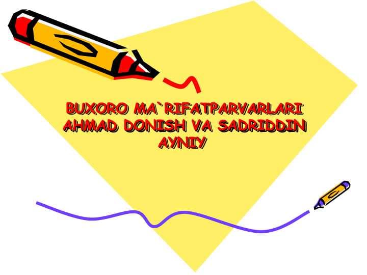 BUXORO MA`RIFATPARVARLARI AHMAD DONISH VA SADRIDDIN AYNIY