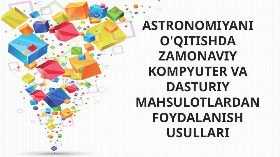 ASTRONOMIYANI O'QITISHDA ZAMONAVIY KOMPYUTER VA DASTURIY MAHSULOTLARDAN FOYDALANISH USULLARI